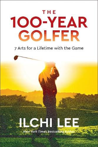 The 100-Year Golfer: 7 Arts for a Lifetime with the Game