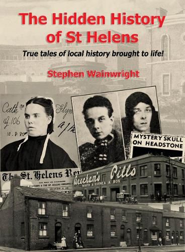 The Hidden History of St Helens Vol 1