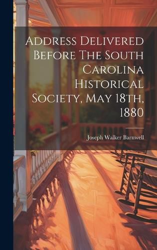 Cover image for Address Delivered Before The South Carolina Historical Society, May 18th, 1880