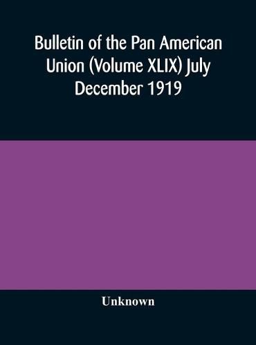 Cover image for Bulletin of the Pan American Union (Volume XLIX) July December 1919