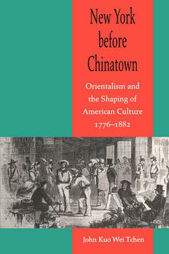 Cover image for New York Before Chinatown: Orientalism and the Shaping of American Culture, 1776-1882