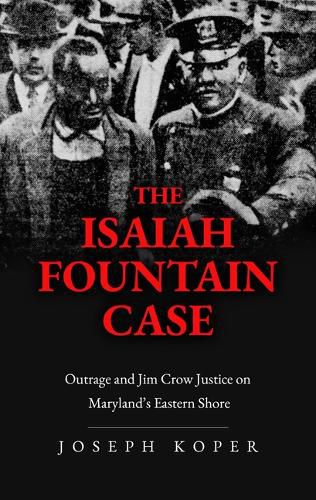 The Isaiah Fountain Case: Outrage and Jim Crow Justice on Maryland's Eastern Shore