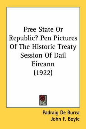 Free State or Republic? Pen Pictures of the Historic Treaty Session of Dail Eireann (1922)