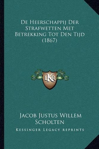 Cover image for de Heerschappij Der Strafwetten Met Betrekking Tot Den Tijd (1867)