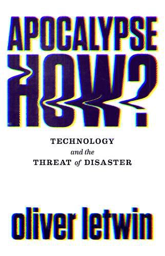 Cover image for Apocalypse How?: Technology and the Threat of Disaster