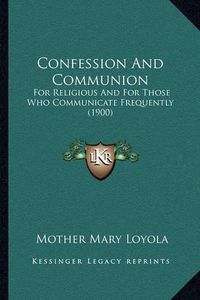 Cover image for Confession and Communion: For Religious and for Those Who Communicate Frequently (1900)