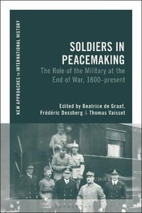 Cover image for Soldiers in Peace-making: The Role of the Military at the End of War, 1800-present