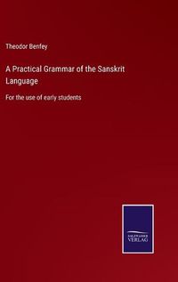 Cover image for A Practical Grammar of the Sanskrit Language: For the use of early students