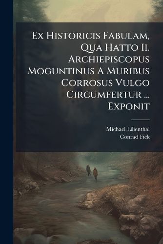 Cover image for Ex Historicis Fabulam, Qua Hatto Ii. Archiepiscopus Moguntinus A Muribus Corrosus Vulgo Circumfertur ... Exponit