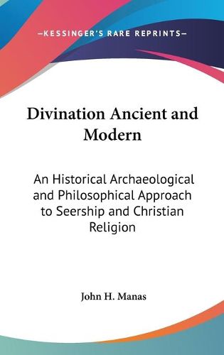 Cover image for Divination Ancient and Modern: An Historical Archaeological and Philosophical Approach to Seership and Christian Religion