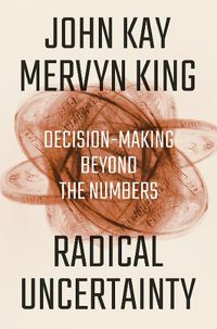 Cover image for Radical Uncertainty: Decision-Making Beyond the Numbers