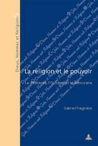 Cover image for La Religion Et Le Pouvoir: La Chretiente, l'Occident Et La Democratie - Deuxieme Tirage