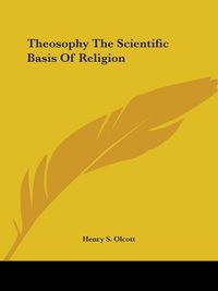 Cover image for Theosophy the Scientific Basis of Religion