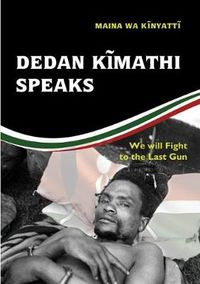 Cover image for Dedan K&#297;mathi Speaks: We will Fight to the Last Gun