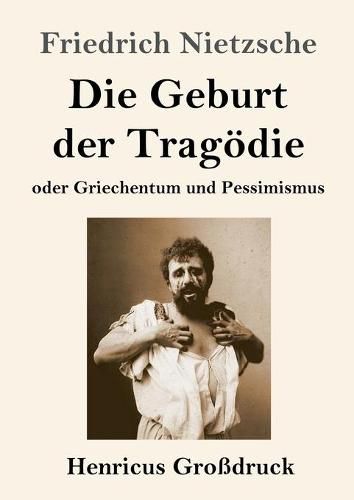 Cover image for Die Geburt der Tragoedie (Grossdruck): oder Griechentum und Pessimismus