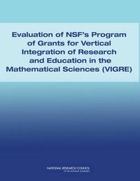 Cover image for Evaluation of NSF's Program of Grants and Vertical Integration of Research and Education in the Mathematical Sciences (VIGRE)