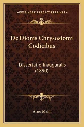 Cover image for de Dionis Chrysostomi Codicibus: Dissertatio Inauguralis (1890)