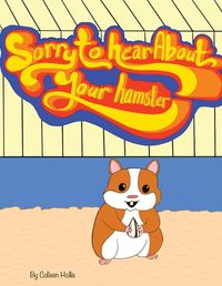 Cover image for Sorry To Hear About Your Hamster