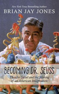 Cover image for Becoming Dr. Seuss: Theodor Geisel and the Making of an American Imagination