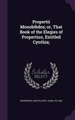 Cover image for Propertii Monobibdos; Or, That Book of the Elegies of Propertius, Entitled Cynthia;