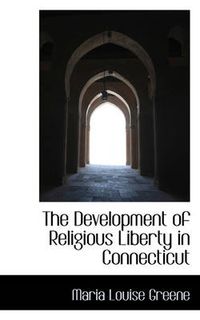 Cover image for The Development of Religious Liberty in Connecticut