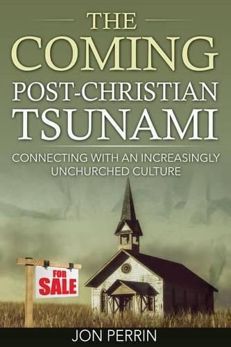 The Coming Post-Christian Tsunami: Connecting With An Increasingly Unchurched Culture