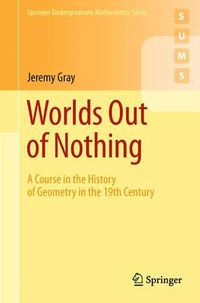 Cover image for Worlds Out of Nothing: A Course in the History of Geometry in the 19th Century