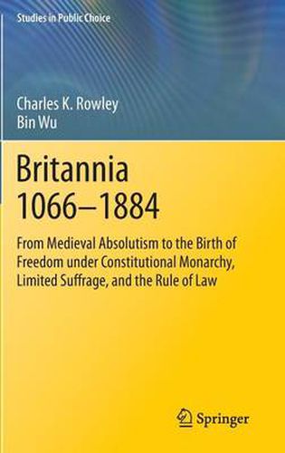 Cover image for Britannia 1066-1884: From Medieval Absolutism to the Birth of Freedom under Constitutional Monarchy, Limited Suffrage, and the Rule of Law