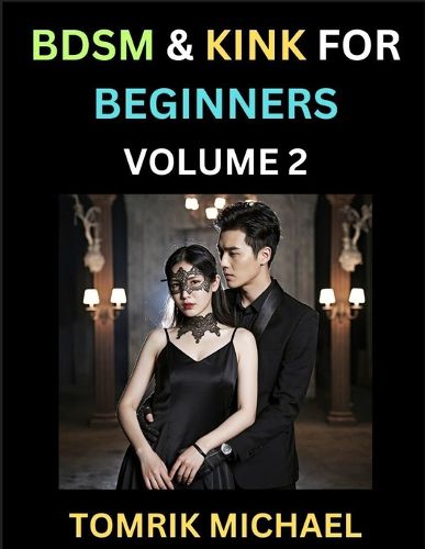 Cover image for BDSM for Beginners (Volume 2)- A Simple Guide to Understand Key Concepts to Enrich Your Kinky Love and Romance