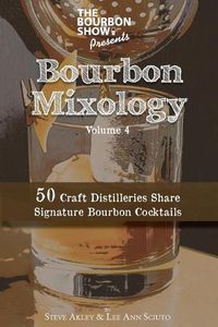 Cover image for The Bourbon Show Presents... Bourbon Mixology Volume 4: 50 Craft Distilleries Share Signature Bourbon Cocktails