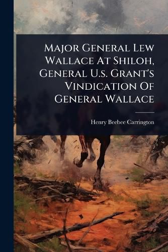Cover image for Major General Lew Wallace At Shiloh, General U.s. Grant's Vindication Of General Wallace
