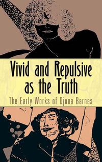 Cover image for Vivid and Repulsive as the Truth: The Early Works of Djuna Barnes
