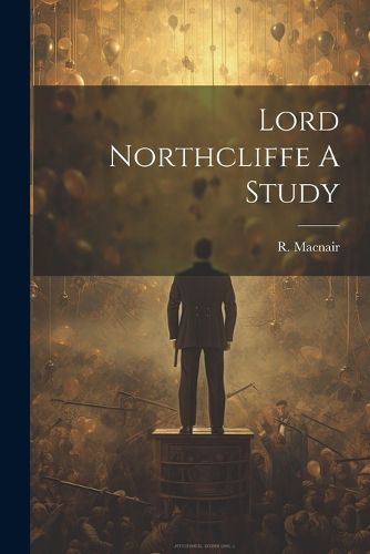 Cover image for Lord Northcliffe A Study