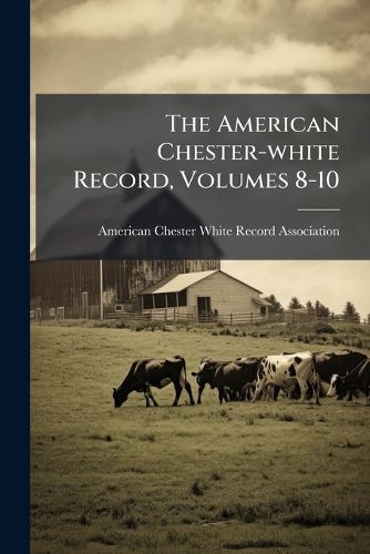 Cover image for The American Chester-White Record, Volumes 8-10