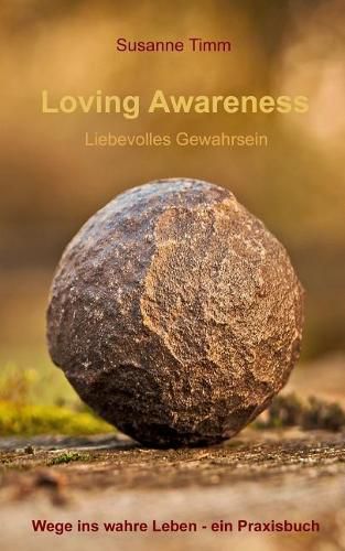 Cover image for Loving Awareness - Liebevolles Gewahrsein: Wege Ins Wahre Leben - Ein Praxisbuch