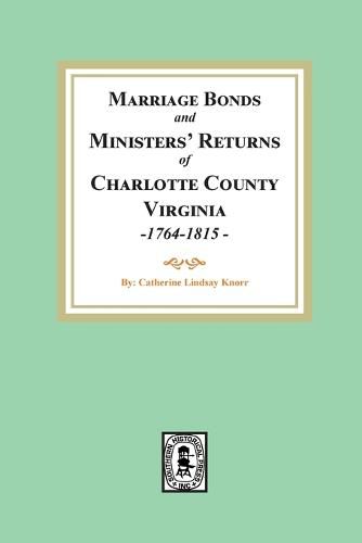 Marriage Bonds and Ministers' Returns of Charlotte County, Virginia, 1764-1815