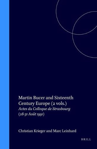 Martin Bucer and Sixteenth Century Europe (2 vols.): Actes du Colloque de Strasbourg (28-31 Aout 1991)