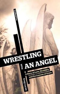 Cover image for Wrestling with an Angel: A Story of Love, Disability and the Lessons of Grace
