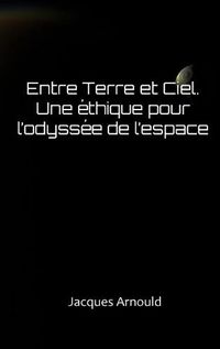 Cover image for Entre Terre Et Ciel: Une Ethique Pour l'Odyssee de l'Espace