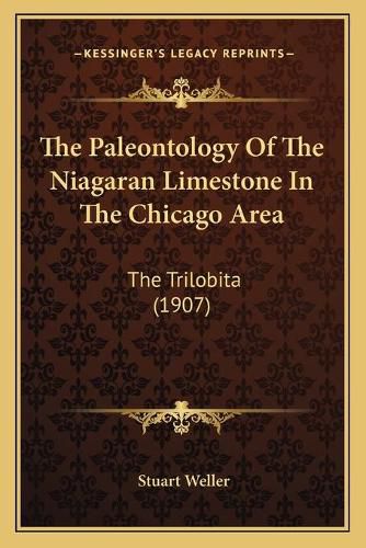 Cover image for The Paleontology of the Niagaran Limestone in the Chicago Area: The Trilobita (1907)