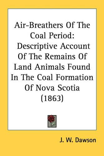 Cover image for Air-Breathers of the Coal Period: Descriptive Account of the Remains of Land Animals Found in the Coal Formation of Nova Scotia (1863)