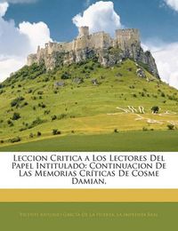 Cover image for Leccion Critica a Los Lectores del Papel Intitulado: Continuacion de Las Memorias Cr Ticas de Cosme Damian,