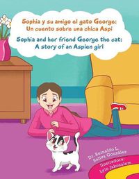 Cover image for Sophia y su amigo el gato George/ Sophia and her friend George the cat: Un cuento sobre una chica Aspi/A story of an Aspien girl