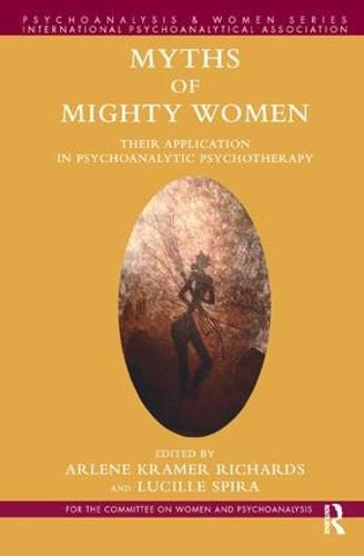 Cover image for Myths of Mighty Women: Their Application in Psychoanalytic Psychotherapy