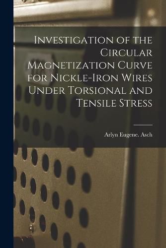 Cover image for Investigation of the Circular Magnetization Curve for Nickle-iron Wires Under Torsional and Tensile Stress