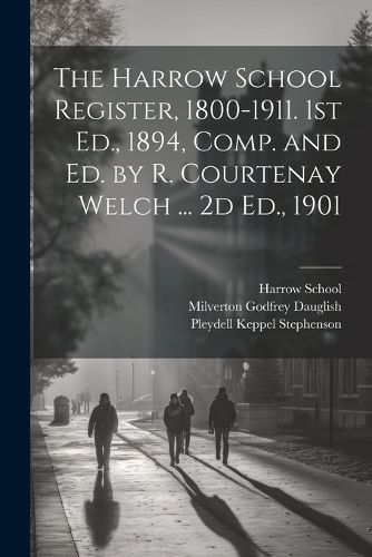 Cover image for The Harrow School Register, 1800-1911. 1st Ed., 1894, Comp. and Ed. by R. Courtenay Welch ... 2d Ed., 1901