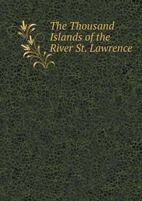 Cover image for The Thousand Islands of the River St. Lawrence