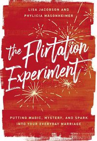 Cover image for The Flirtation Experiment: Putting Magic, Mystery, and Spark Into Your Everyday Marriage