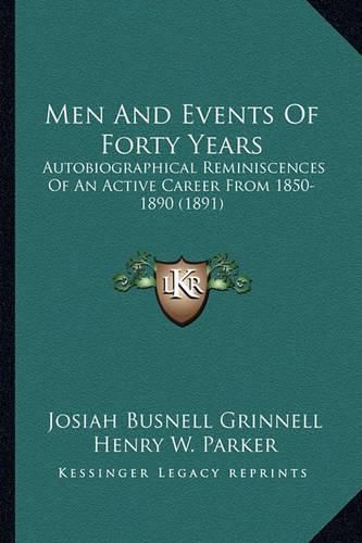 Men and Events of Forty Years Men and Events of Forty Years: Autobiographical Reminiscences of an Active Career from 1850autobiographical Reminiscences of an Active Career from 1850-1890 (1891) -1890 (1891)