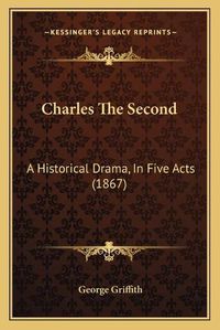 Cover image for Charles the Second: A Historical Drama, in Five Acts (1867)